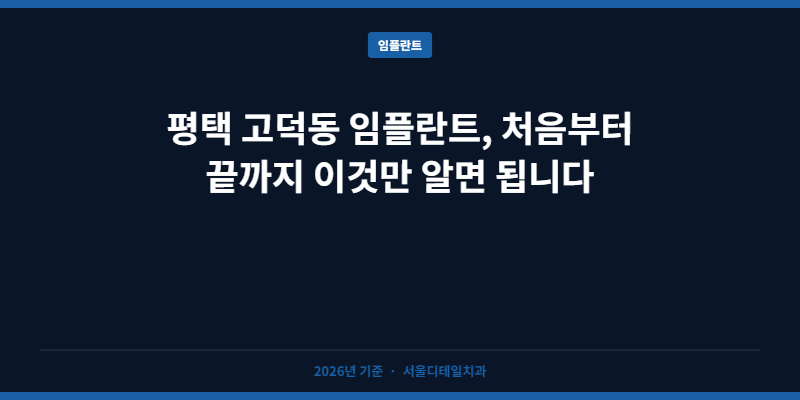 평택 고덕동 임플란트, 처음부터 끝까지 이것만 알면 됩니다